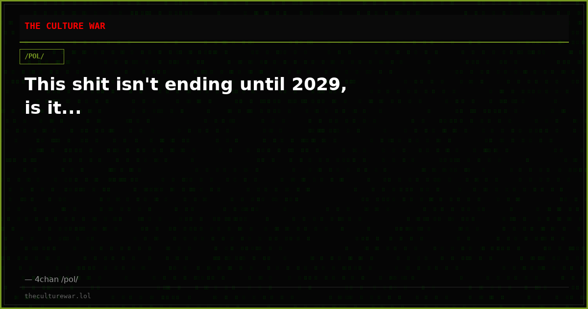 This shit isn't ending until 2029, is it...