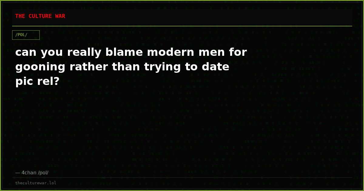 can you really blame modern men for gooning rather than trying to date pic rel?
