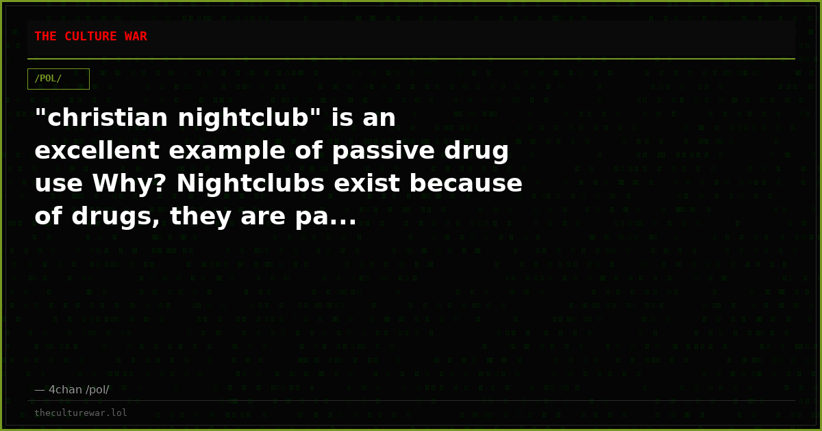 "christian nightclub" is an excellent example of passive drug use Why? Nightclubs exist because of drugs, they are pa...