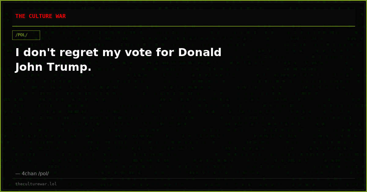 I don't regret my vote for Donald John Trump.