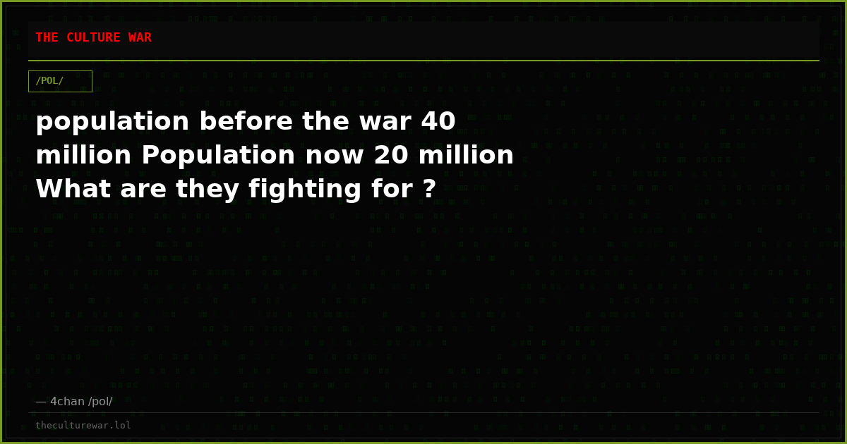 population before the war 40 million Population now 20 million What are they fighting for ?