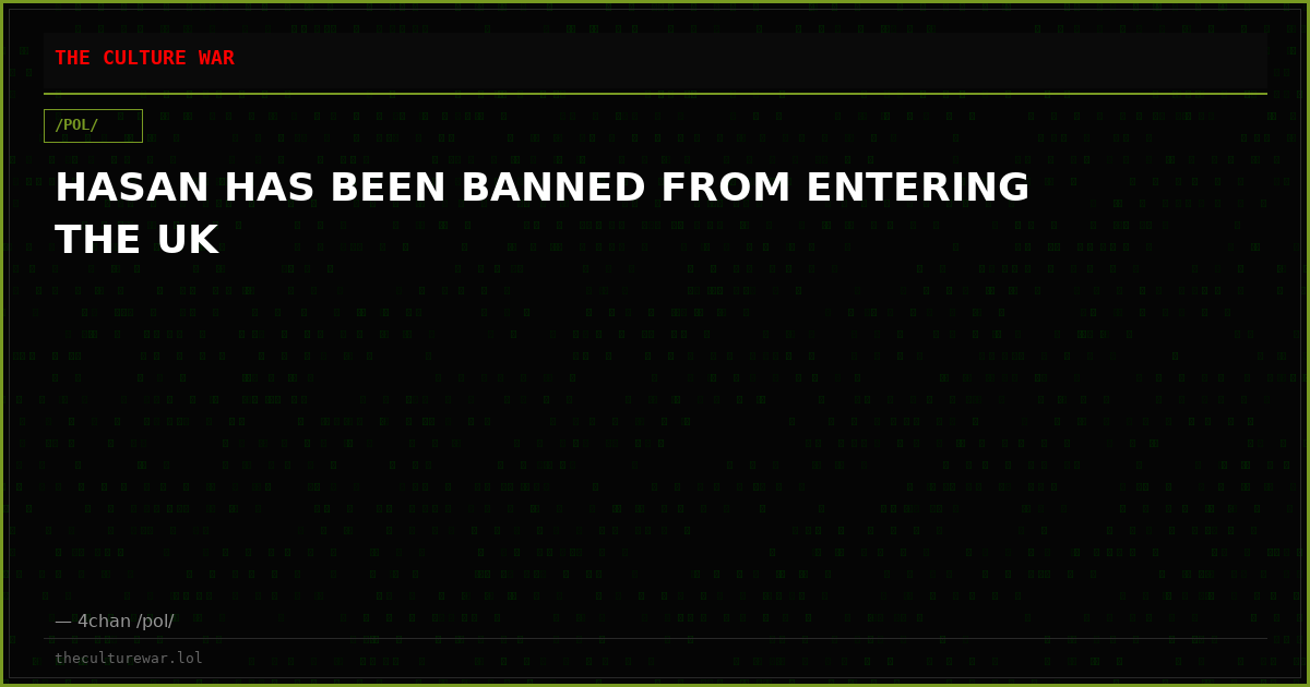 HASAN HAS BEEN BANNED FROM ENTERING THE UK
