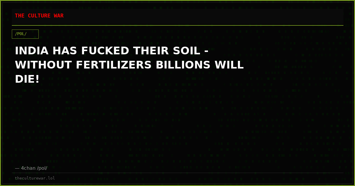 INDIA HAS FUCKED THEIR SOIL - WITHOUT FERTILIZERS BILLIONS WILL DIE!