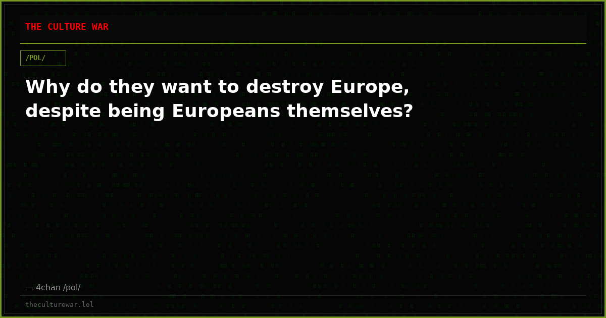 Why do they want to destroy Europe, despite being Europeans themselves?