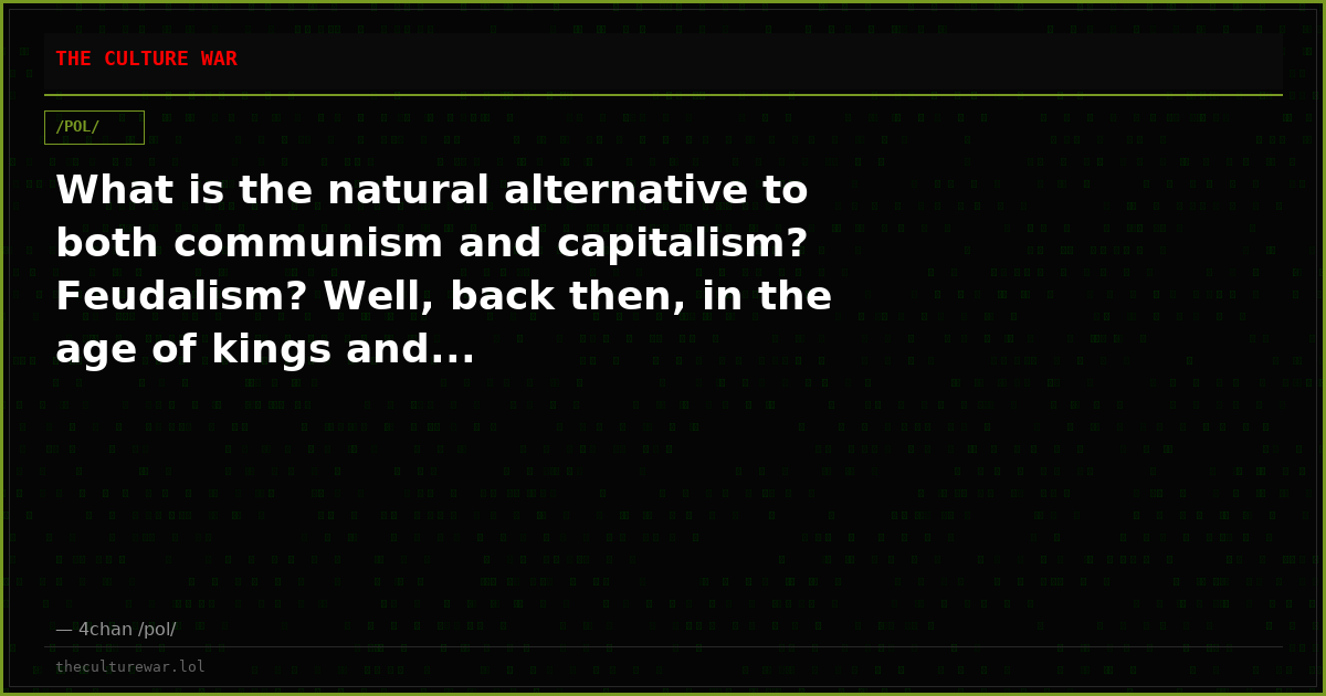 What is the natural alternative to both communism and capitalism? Feudalism? Well, back then, in the age of kings and...