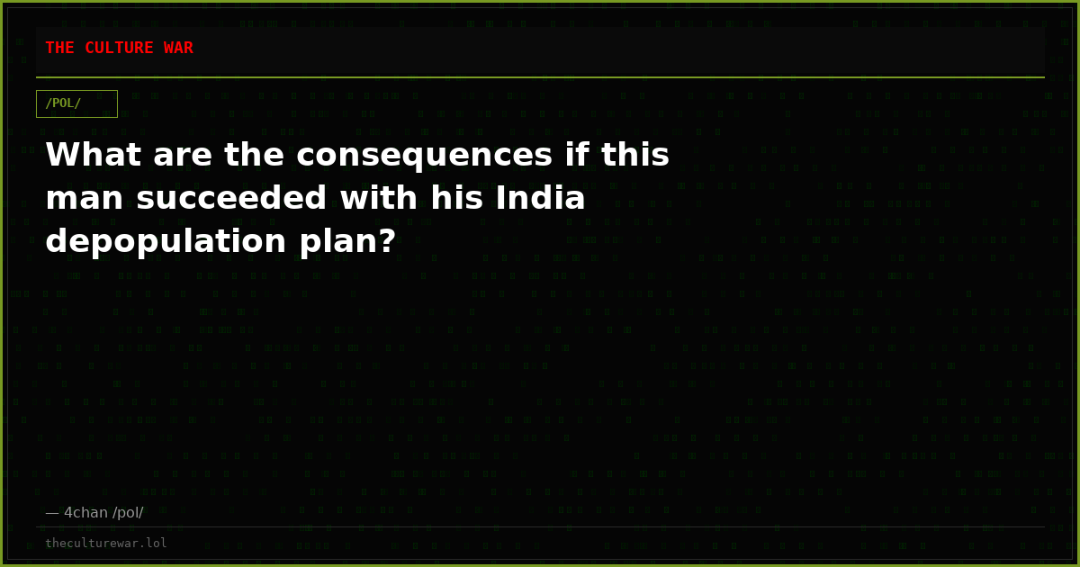 What are the consequences if this man succeeded with his India depopulation plan?