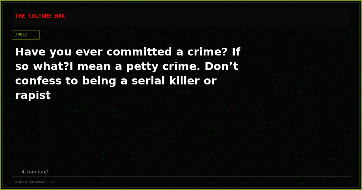 Have you ever committed a crime? If so what?I mean a petty crime. Don’t confess to being a serial killer or rapist