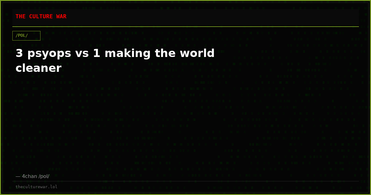 3 psyops vs 1 making the world cleaner