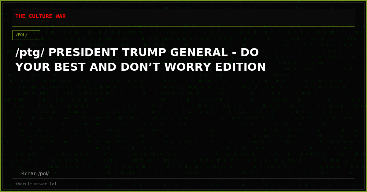 /ptg/ PRESIDENT TRUMP GENERAL - DO YOUR BEST AND DON’T WORRY EDITION