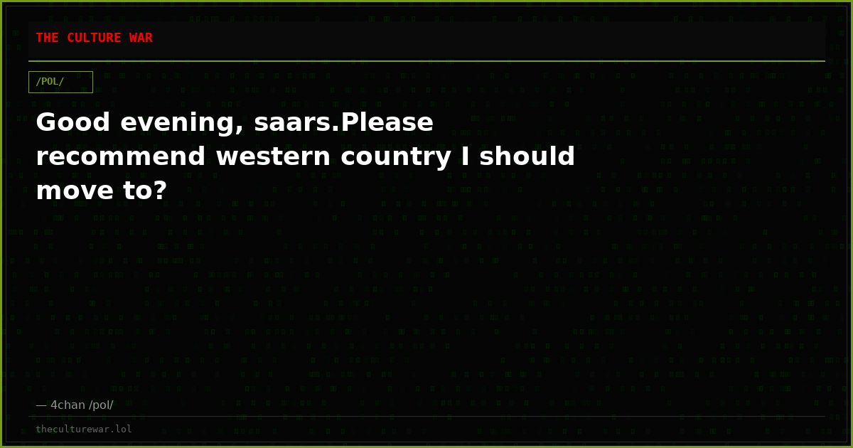 Good evening, saars.Please recommend western country I should move to?
