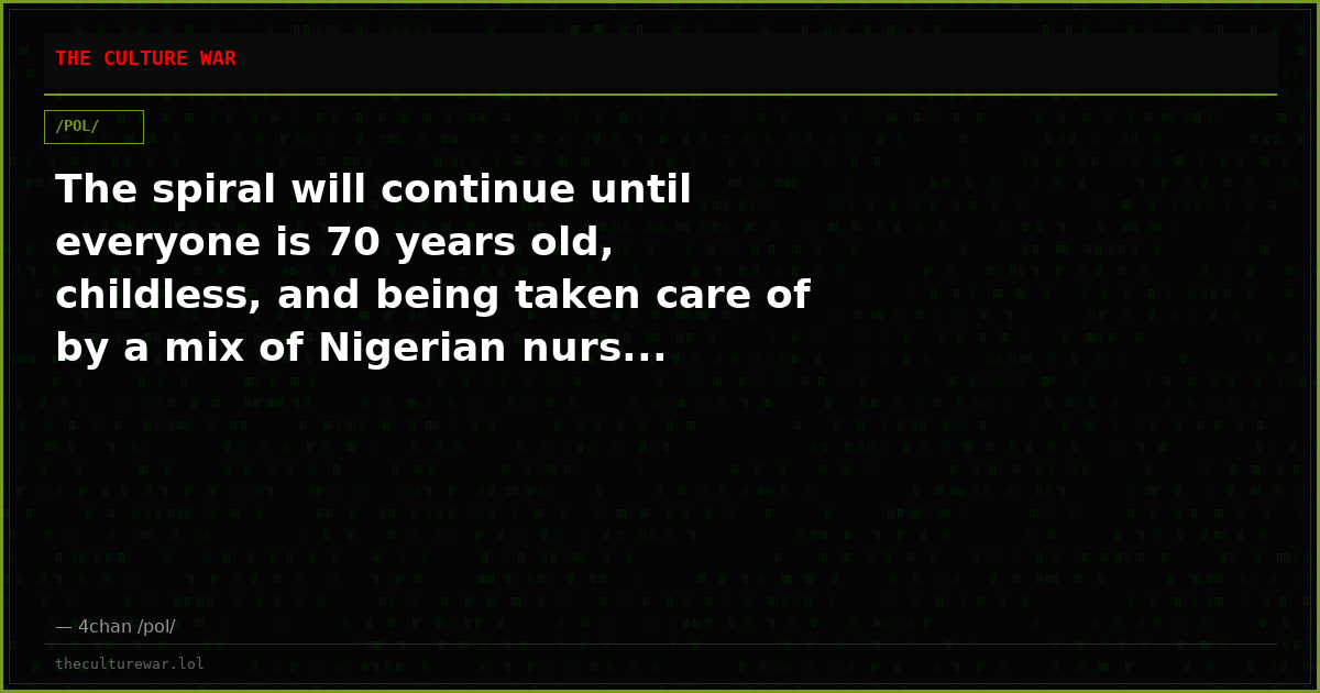 The spiral will continue until everyone is 70 years old, childless, and being taken care of by a mix of Nigerian nurs...