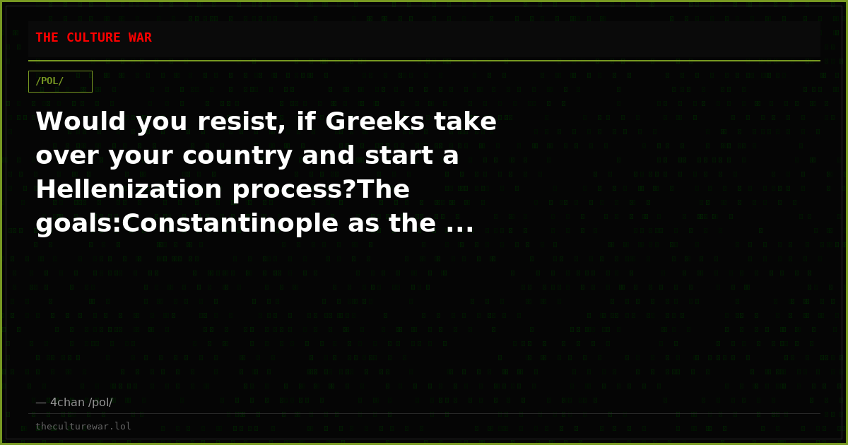 Would you resist, if Greeks take over your country and start a Hellenization process?The goals:Constantinople as the ...
