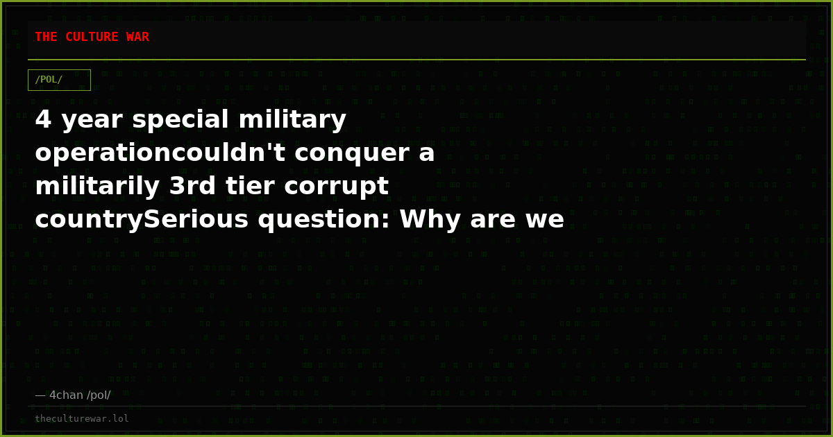 4 year special military operationcouldn't conquer a militarily 3rd tier corrupt countrySerious question: Why are we c...