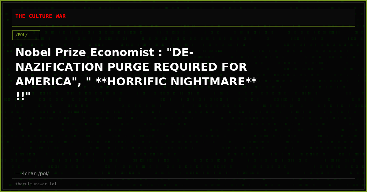 Nobel Prize Economist : "DE-NAZIFICATION PURGE REQUIRED FOR AMERICA", " **HORRIFIC NIGHTMARE** !!"