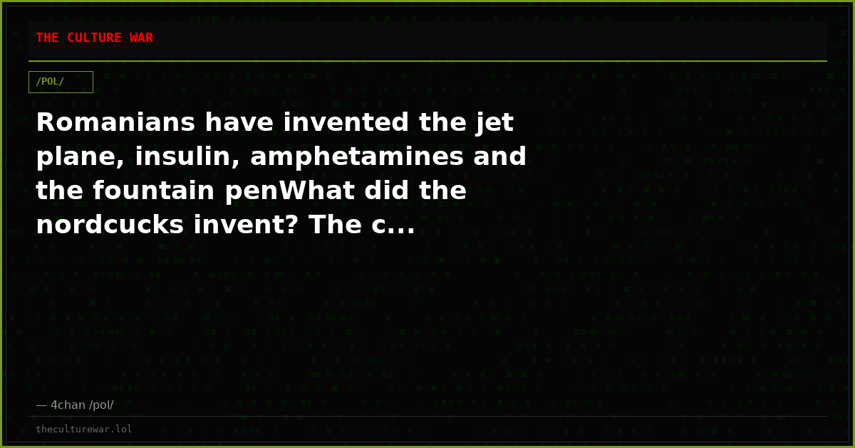 Romanians have invented the jet plane, insulin, amphetamines and the fountain penWhat did the nordcucks invent? The c...