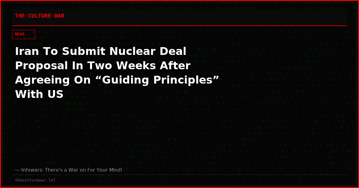 Iran To Submit Nuclear Deal Proposal In Two Weeks After Agreeing On “Guiding Principles” With US