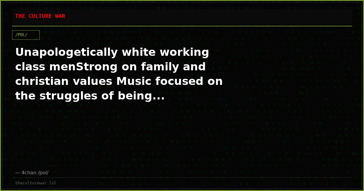 Unapologetically white working class menStrong on family and christian values Music focused on the struggles of being...