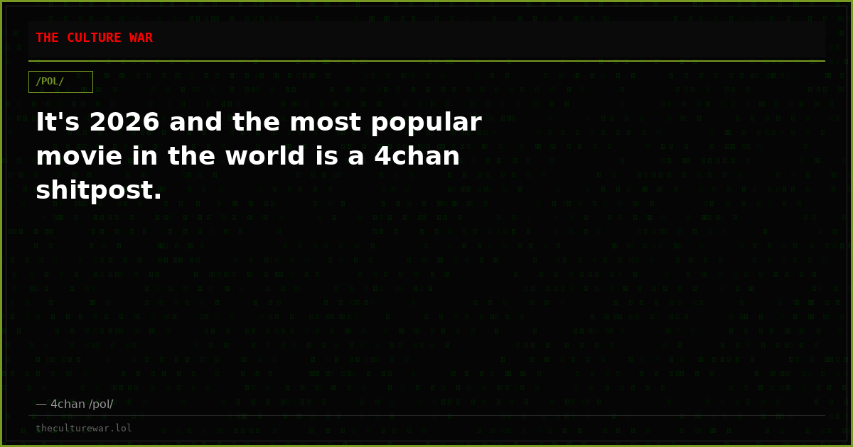 It's 2026 and the most popular movie in the world is a 4chan shitpost.