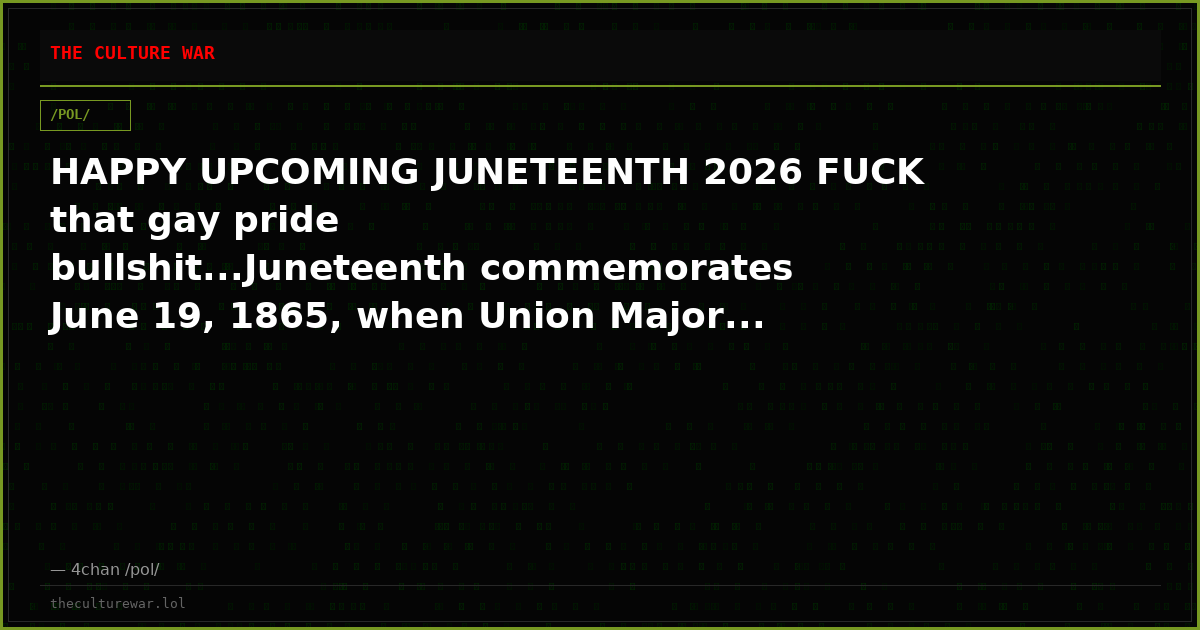 HAPPY UPCOMING JUNETEENTH 2026 FUCK that gay pride bullshit...Juneteenth commemorates June 19, 1865, when Union Major...