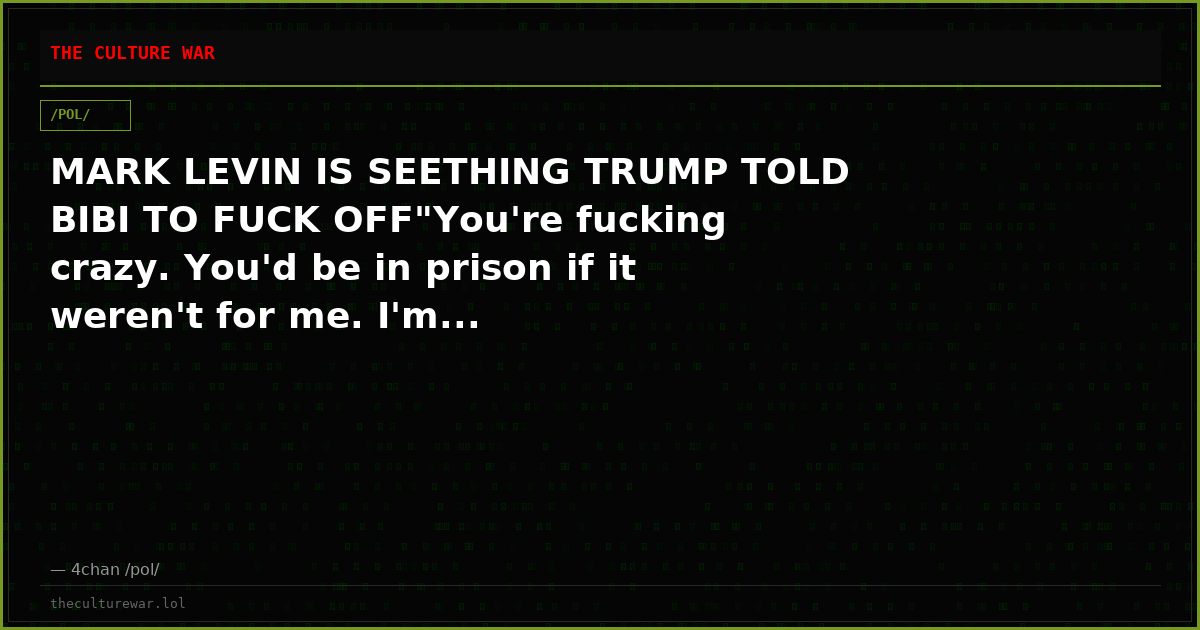 MARK LEVIN IS SEETHING TRUMP TOLD BIBI TO FUCK OFF"You're fucking crazy. You'd be in prison if it weren't for me. I'm...