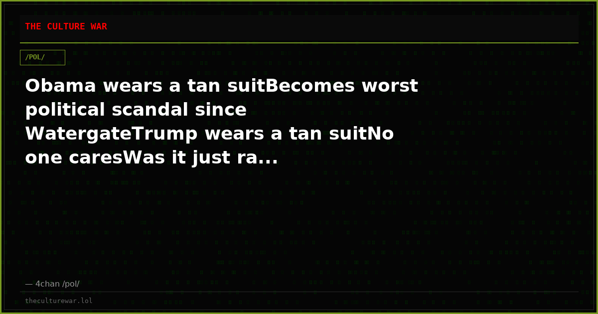 Obama wears a tan suitBecomes worst political scandal since WatergateTrump wears a tan suitNo one caresWas it just ra...