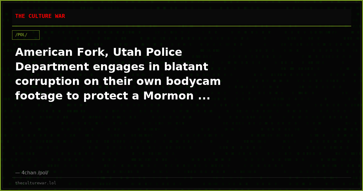 American Fork, Utah Police Department engages in blatant corruption on their own bodycam footage to protect a Mormon ...