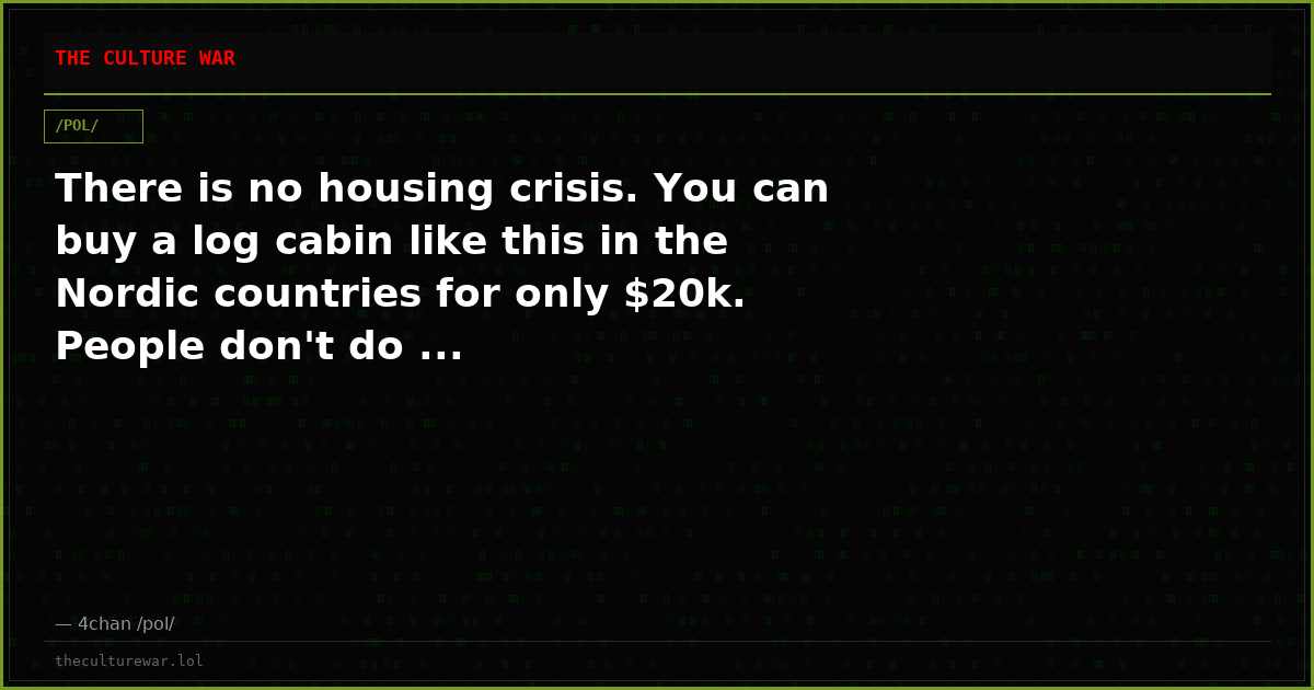 There is no housing crisis. You can buy a log cabin like this in the Nordic countries for only $20k. People don't do ...