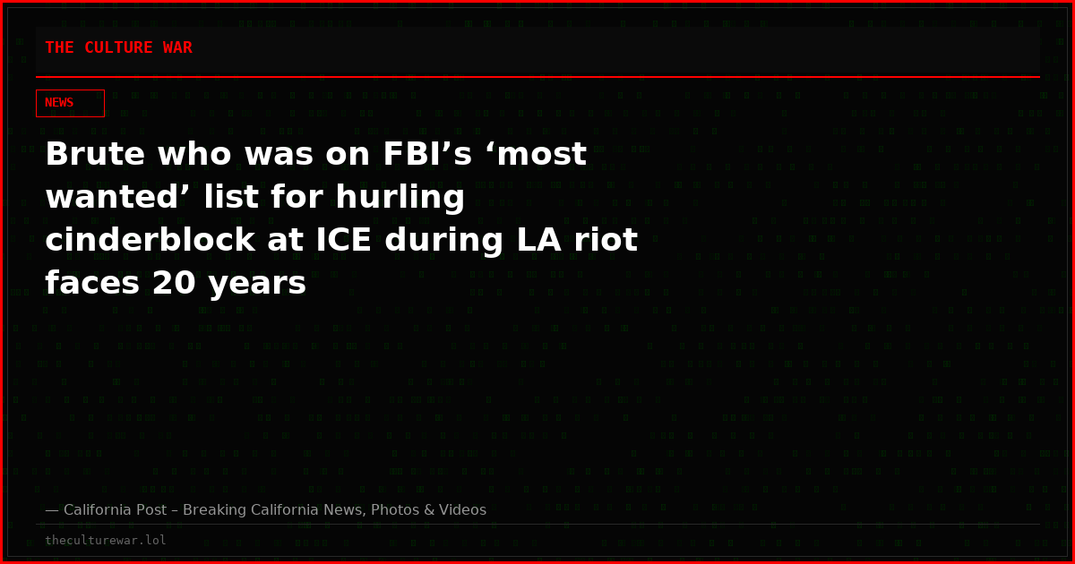 Brute who was on FBI’s ‘most wanted’ list for hurling cinderblock at ICE during LA riot faces 20 years