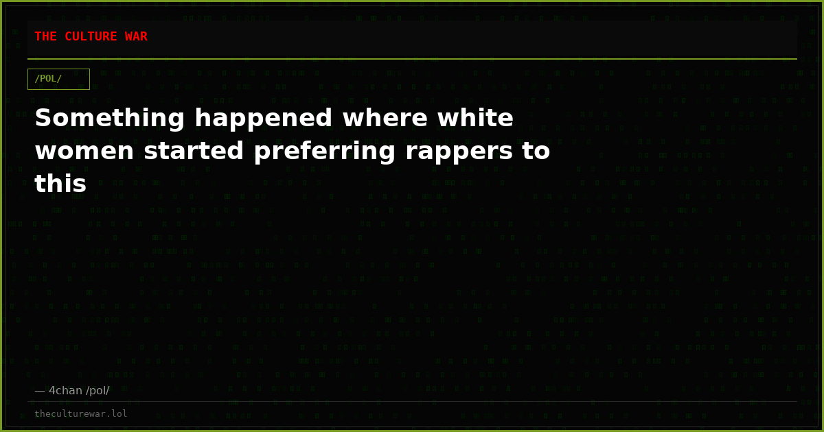 Something happened where white women started preferring rappers to this