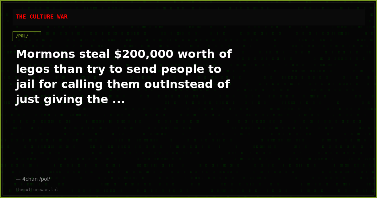 Mormons steal $200,000 worth of legos than try to send people to jail for calling them outInstead of just giving the ...
