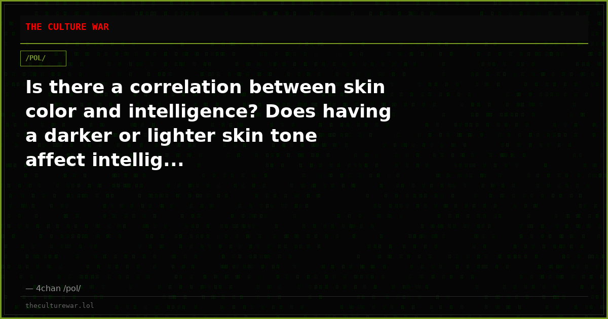 Is there a correlation between skin color and intelligence? Does having a darker or lighter skin tone affect intellig...