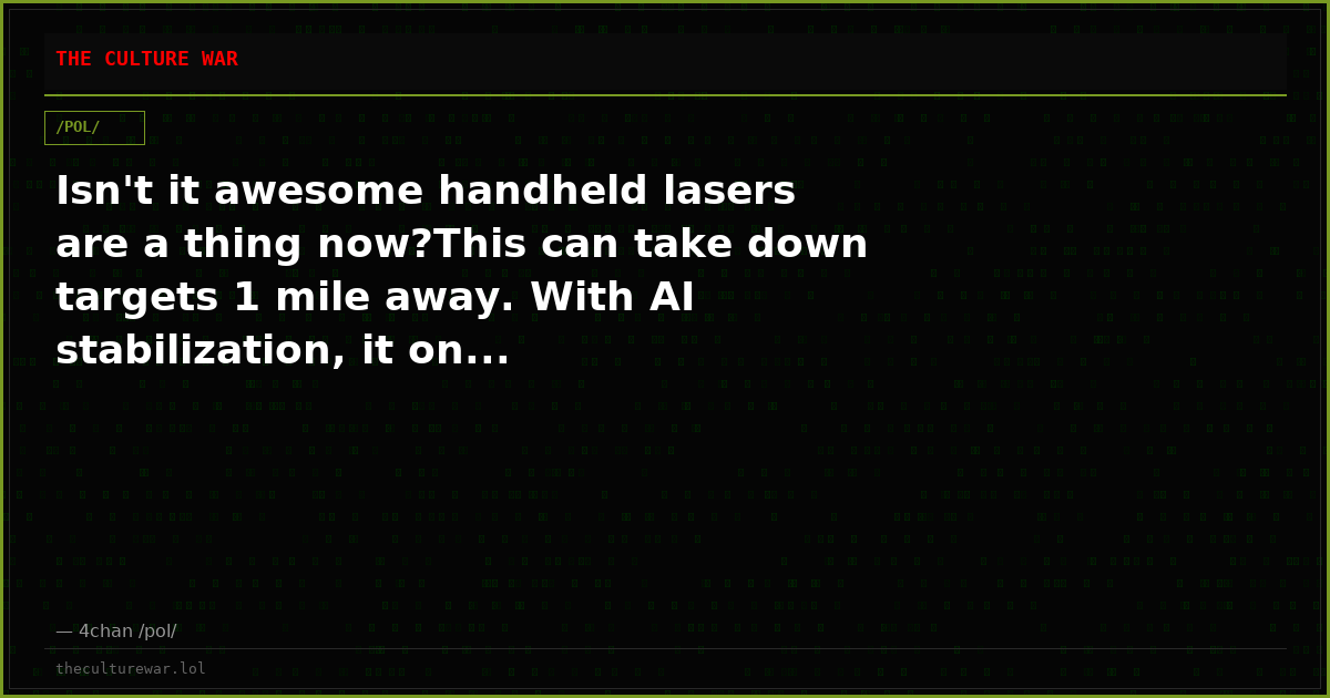 Isn't it awesome handheld lasers are a thing now?This can take down targets 1 mile away. With AI stabilization, it on...