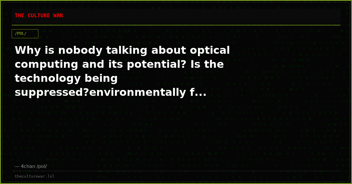 Why is nobody talking about optical computing and its potential? Is the technology being suppressed?environmentally f...