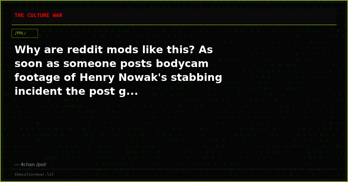 Why are reddit mods like this? As soon as someone posts bodycam footage of Henry Nowak's stabbing incident the post g...