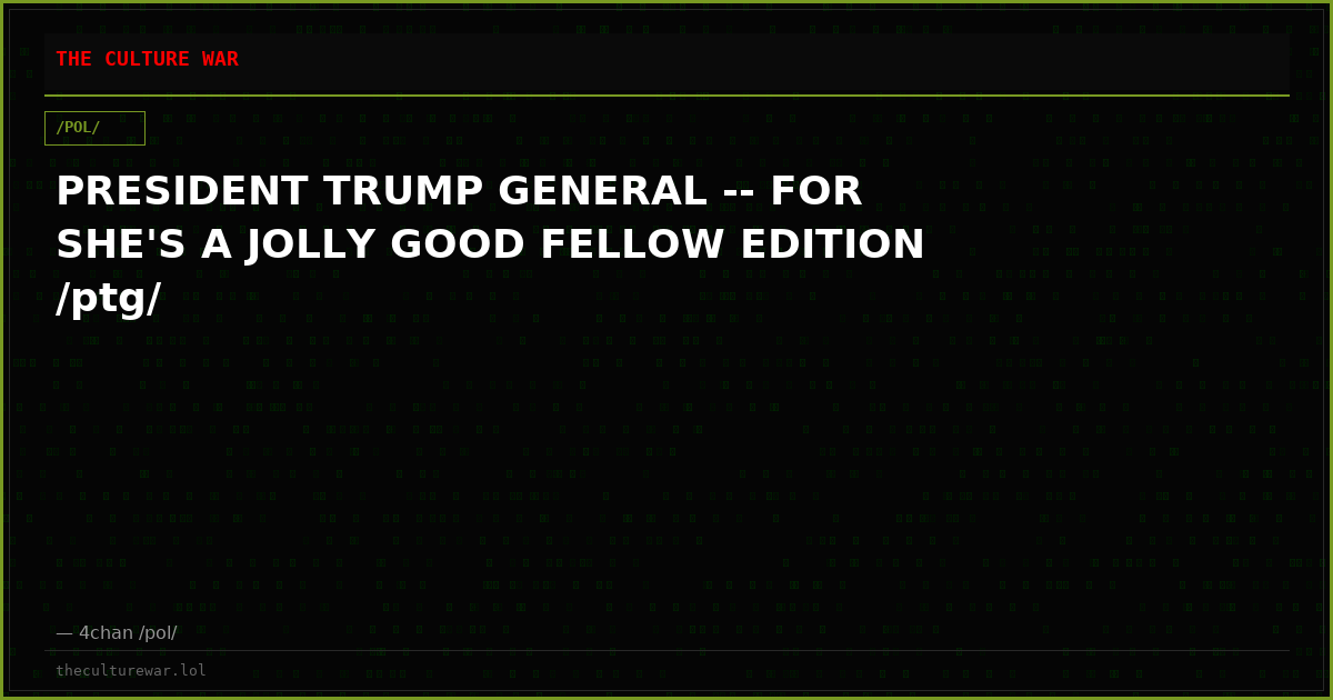 PRESIDENT TRUMP GENERAL -- FOR SHE'S A JOLLY GOOD FELLOW EDITION /ptg/