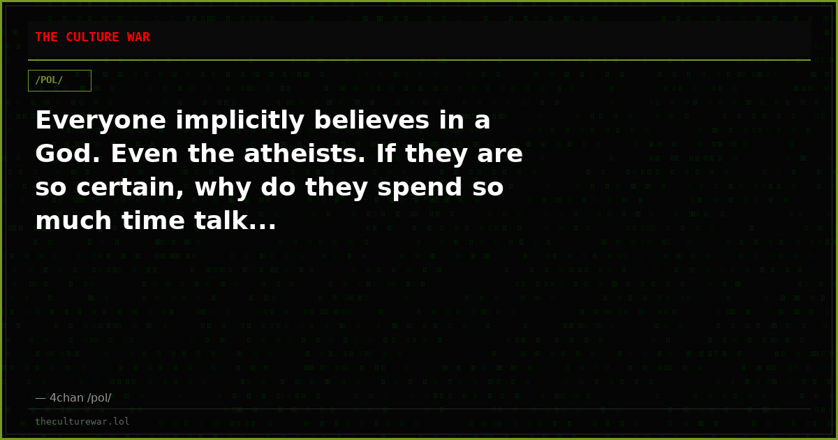 Everyone implicitly believes in a God. Even the atheists. If they are so certain, why do they spend so much time talk...