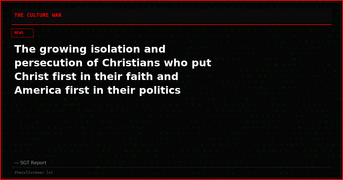 The growing isolation and persecution of Christians who put Christ first in their faith and America first in their politics