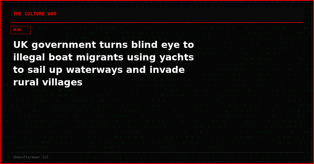 UK government turns blind eye to illegal boat migrants using yachts to sail up waterways and invade rural villages