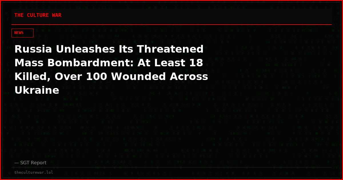 Russia Unleashes Its Threatened Mass Bombardment: At Least 18 Killed, Over 100 Wounded Across Ukraine