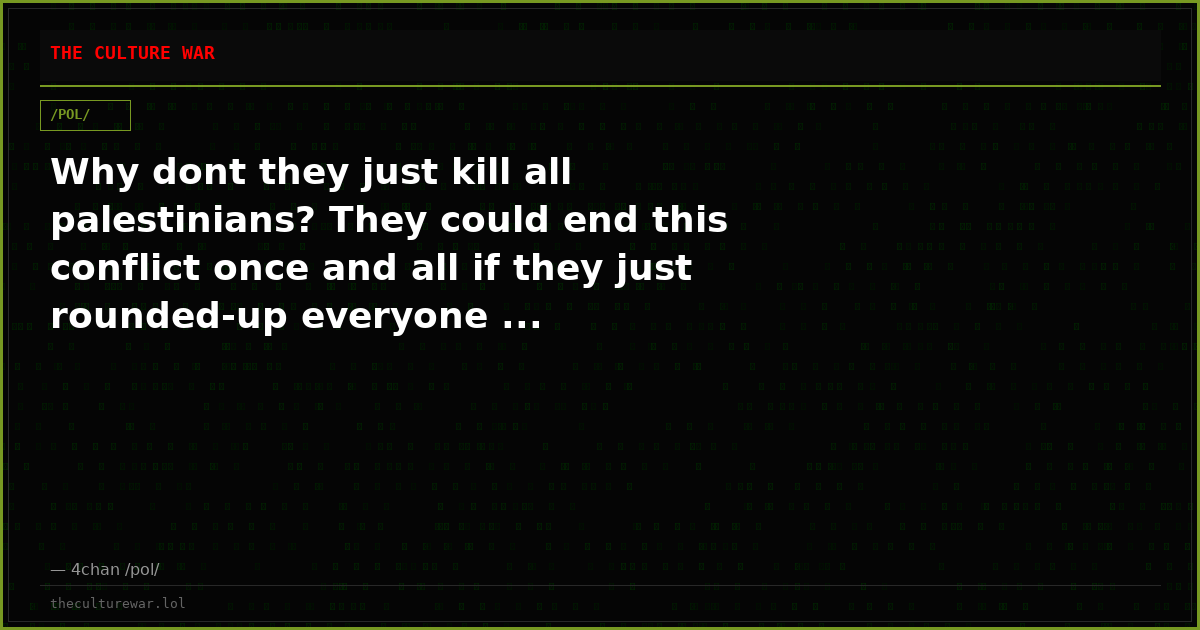 Why dont they just kill all palestinians? They could end this conflict once and all if they just rounded-up everyone ...