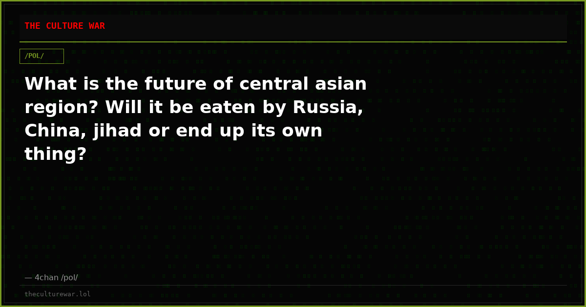 What is the future of central asian region? Will it be eaten by Russia, China, jihad or end up its own thing?