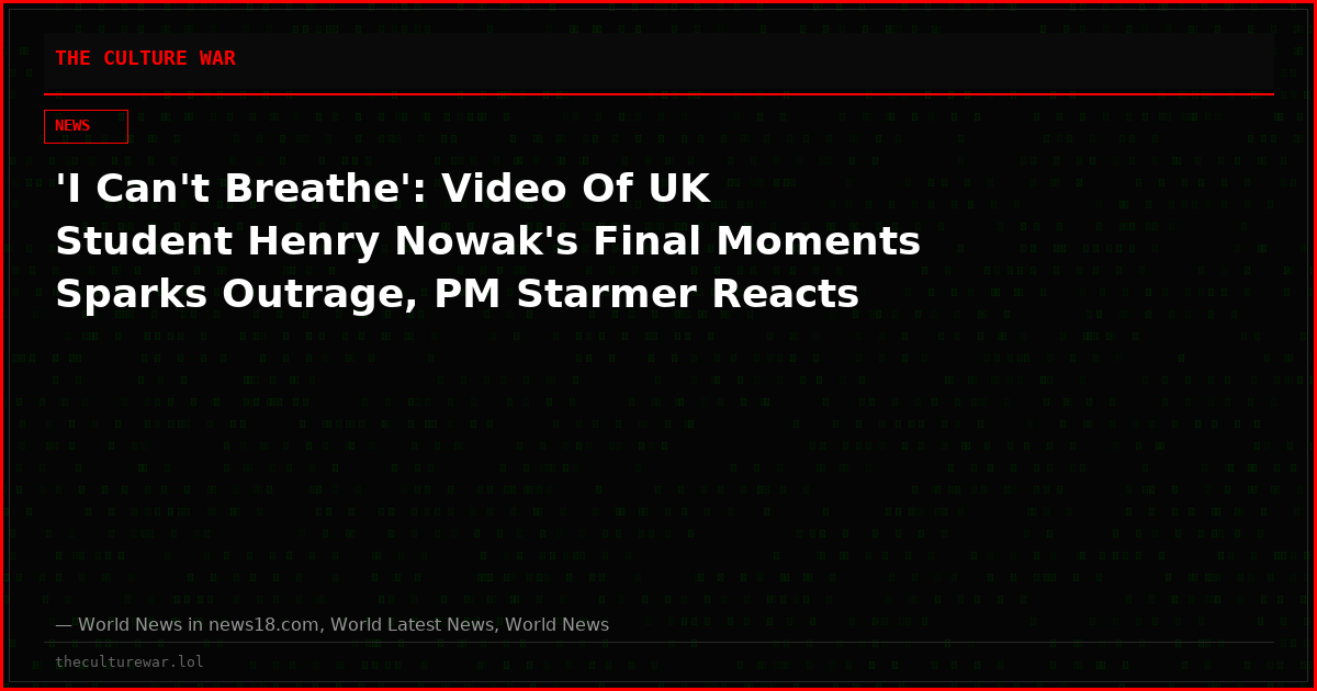 'I Can't Breathe': Video Of UK Student Henry Nowak's Final Moments Sparks Outrage, PM Starmer Reacts