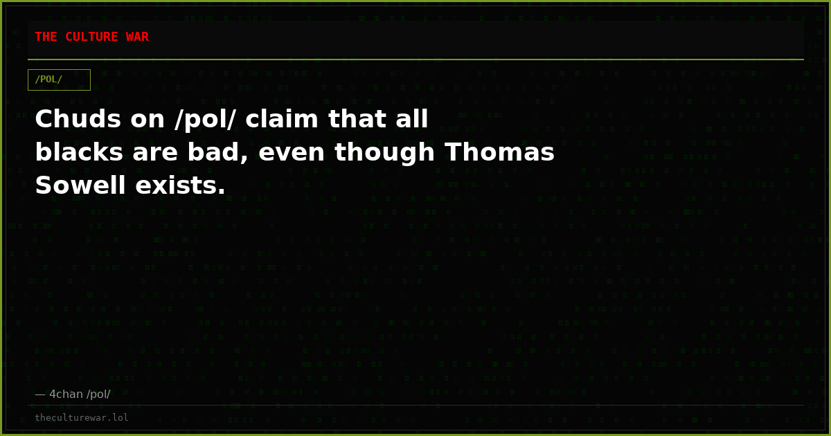 Chuds on /pol/ claim that all blacks are bad, even though Thomas Sowell exists.