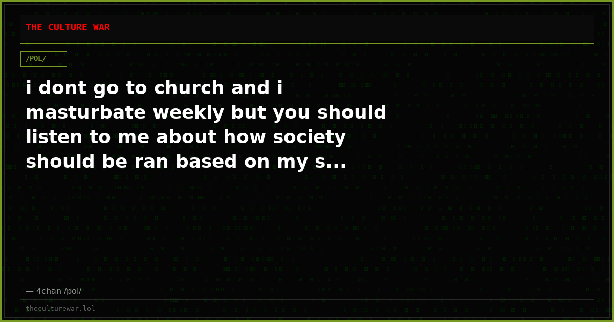 i dont go to church and i masturbate weekly but you should listen to me about how society should be ran based on my s...