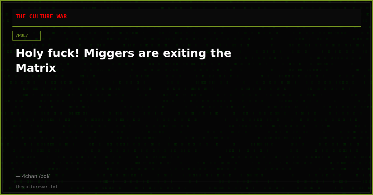 Holy fuck! Miggers are exiting the Matrix