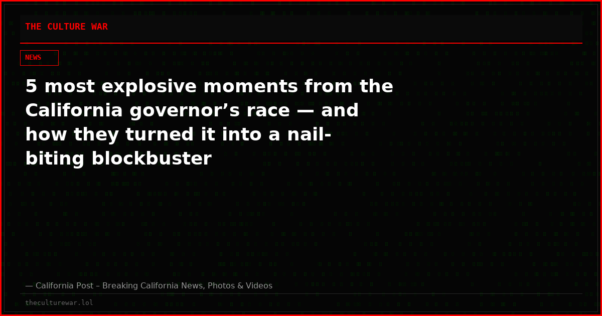 5 most explosive moments from the California governor’s race — and how they turned it into a nail-biting blockbuster