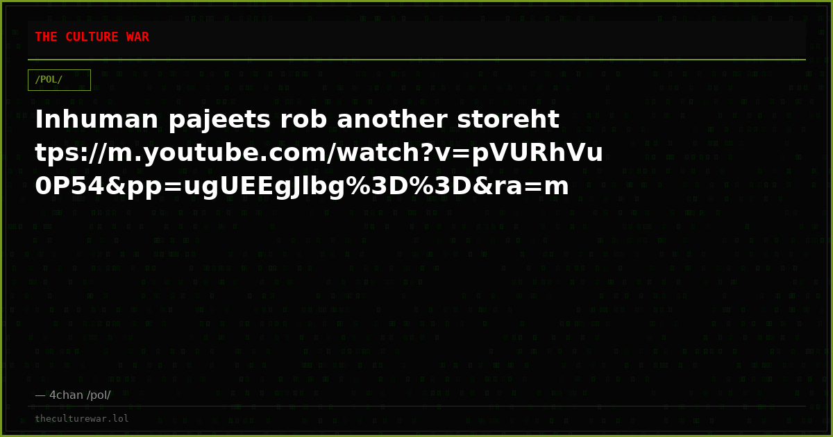 Inhuman pajeets rob another storehttps://m.youtube.com/watch?v=pVURhVu0P54&pp=ugUEEgJlbg%3D%3D&ra=m