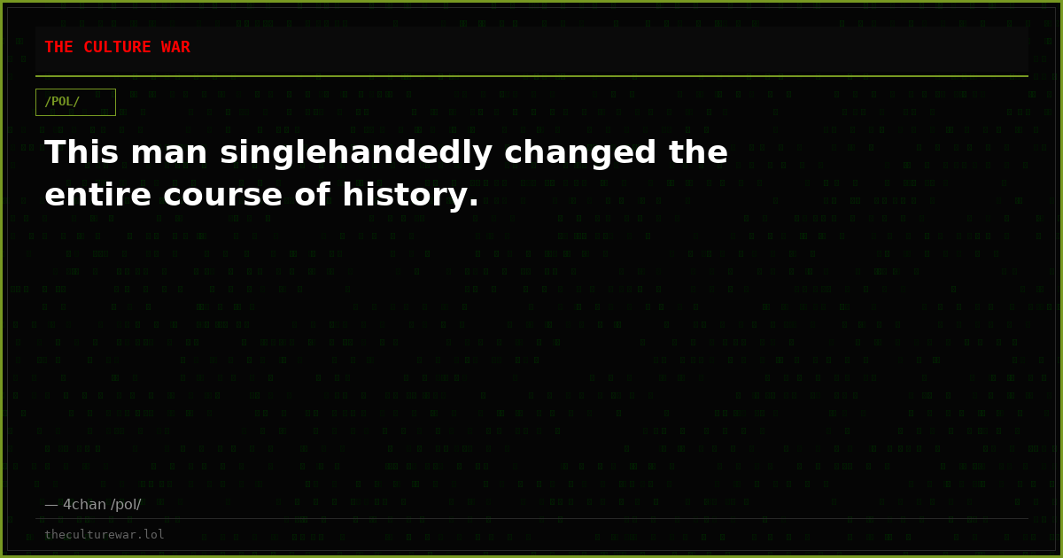 This man singlehandedly changed the entire course of history.
