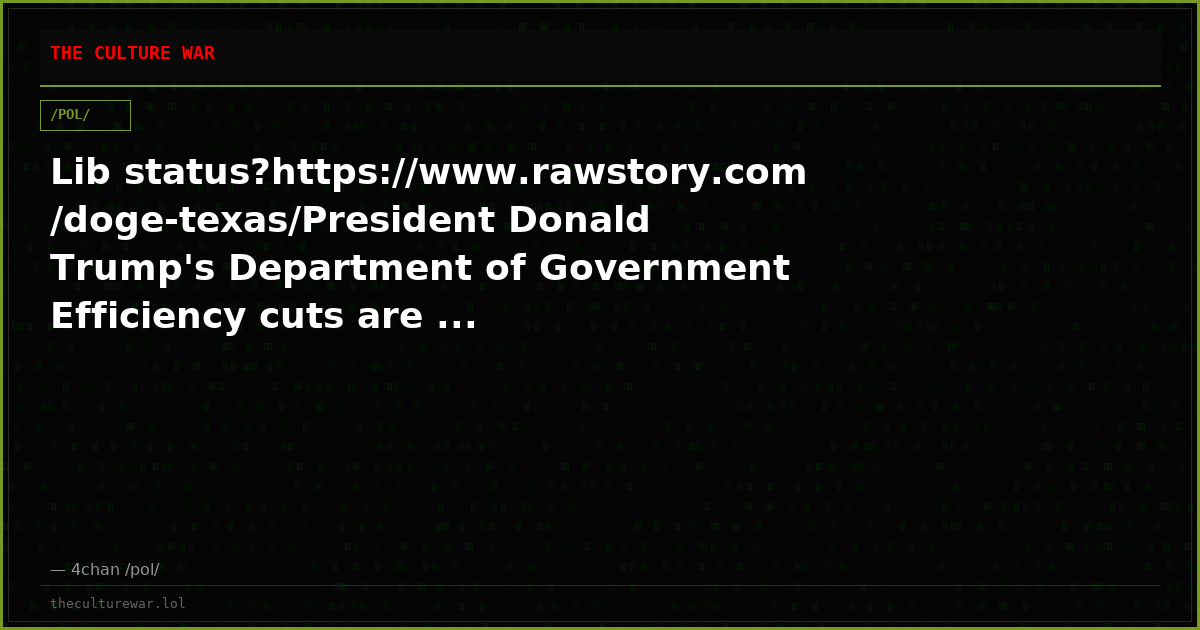 Lib status?https://www.rawstory.com/doge-texas/President Donald Trump's Department of Government Efficiency cuts are ...