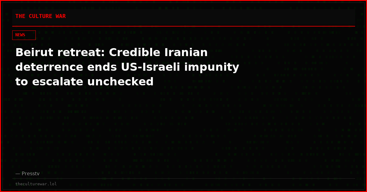 Beirut retreat: Credible Iranian deterrence ends US-Israeli impunity to escalate unchecked